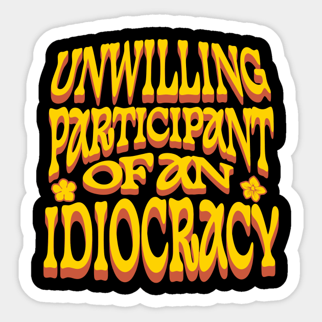 Unwilling Participant Of An Idiocracy Anti-Trump Sticker by The WYLD Tribe